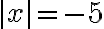 |x|=-5
