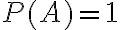 P(A)=1