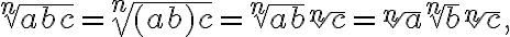 \sqrt[n]{abc}=\sqrt[n]{(ab)c}=\sqrt[n]{ab}\sqrt[n]{c}=\sqrt[n]{a}\sqrt[n]{b}\sqrt[n]{c},