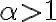 \alpha>1