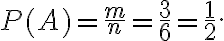 P(A)= \frac{m}{n} = \frac{3}{6} = \frac{1}{2}. 