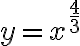 y=x^{\frac{4}{3}}