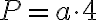 P=a\cdot4