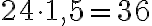 24\cdot1,5=36