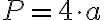 P=4 \cdot a