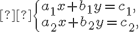  \begin{cases} a_1x+b_1y=c_1,\\a_2x+b_2y=c_2, \end{cases}