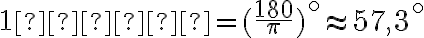  1 рад = ( \frac{180}{ \pi } )^ \circ \approx 57,3^ \circ