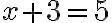 x + 3 = 5