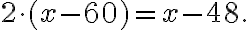 2 \cdot (x-60)=x-48.