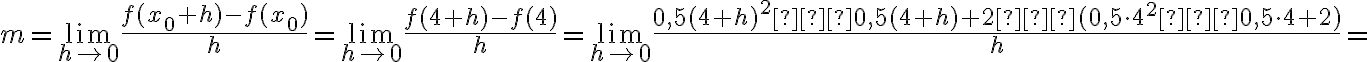  m= \lim \limits_{ h \rightarrow 0}\frac{f(x_0+h)-f(x_0)}{h}= \lim \limits_{ h \rightarrow 0}\frac{f(4+h)-f(4)}{h}=\lim \limits_{ h \rightarrow 0} \frac{0,5(4+h)^2−0,5(4+h)+2−(0,5 \cdot4^2 −0,5 \cdot 4+2)}{h}=