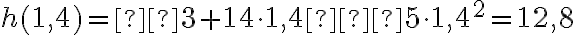 h(1,4)= 3 + 14 \cdot 1,4 − 5 \cdot 1,4^2=12,8