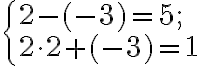 \begin{cases} 2-(-3)=5;\\2\cdot2+(-3)=1 \end{cases}