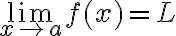 \lim \limits_{x \rightarrow a}f(x)=L \lim \limits_{x \rightarrow a}f(x)=L