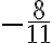 -\frac{8}{11}