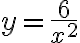  y= \frac{6}{x^2} 