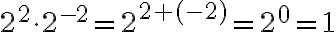  2^2\cdot 2^{-2}=2^{2+(-2)}=2^0=1 