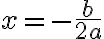  x = - \frac{b}{2a} 