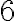  6 