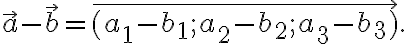 \vec{a}-\vec{b} = \overrightarrow{(a_1-b_1 ; a_2-b_2 ; a_3-b_3)}.