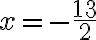 x=-\frac{13}{2}