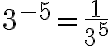  3^{-5}=\frac{1}{3^5} 