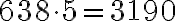 638 \cdot 5 = 3190