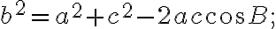 b^{2}=a^{2}+c^{2}-2ac\cos B;