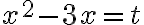 x^{2}-3 x=t