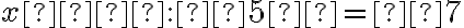 x  : 5 = 7