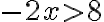 -2x > 8