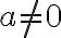  a \neq0 