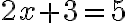 2x+3=5