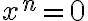 x^n = 0