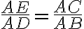 \frac{AE}{AD}=\frac{AC}{AB} \frac{AE}{AD}=\frac{AC}{AB}