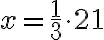 x=\frac{1}{3} \cdot 21 x=\frac{1}{3} \cdot 21