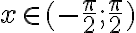 x\in (-\frac{\pi}{2};\frac{\pi}{2})