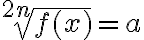 \sqrt[2 n]{f(x)}=a