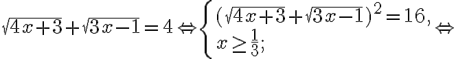 \sqrt{4 x+3}+\sqrt{3 x-1}=4 \Leftrightarrow\left\{\begin{array}{l}(\sqrt{4 x+3}+\sqrt{3 x-1})^{2}=16, \\ x \geq \frac{1}{3} ;\end{array} \Leftrightarrow\right.
