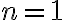 n = 1