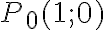 P_0(1 ; 0)