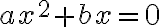 ax^2+bx=0