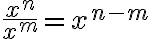  \frac{x^n}{x^m}=x^{n-m} 
