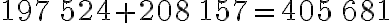 197\, 524 + 208\, 157 = 405\, 681