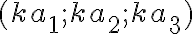 (k a_1 ; k a_2; ka_3)