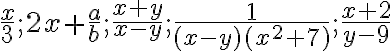 \frac{x}{3};2x+\frac{a}{b}; \frac{x+y}{x-y}; \frac{1}{(x-y)(x^2+7)}; \frac{x+2}{y-9}