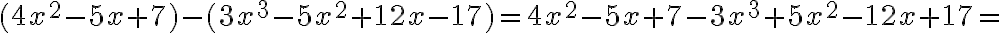 (4x^2-5x+7)-(3x^3-5x^2+12x-17)=4x^2-5x+7-3x^3+5x^2-12x+17=