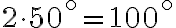 2\cdot50^\circ=100^\circ