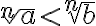 \sqrt[n]{a}< \sqrt[n]{b}