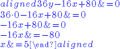 \begin{aligned}
36y-16x+80&=0\\
36\cdot 0-16x+80&=0\\
-16x+80&=0\\
-16x&=-80\\
x&=\color{blue}{5}
\end{aligned}