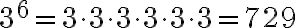 3^6=3\cdot3\cdot3\cdot3\cdot3\cdot3=729